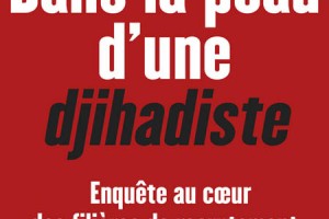 Dans la peau d'une djihadiste, enqête au coeur des filières de recrutement de l'Etat islamique. Un livre d'Anna Erelle